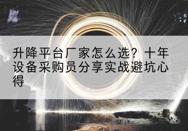 濮阳升降平台厂家-怎么选？十年设备采购员分享实战避坑心得